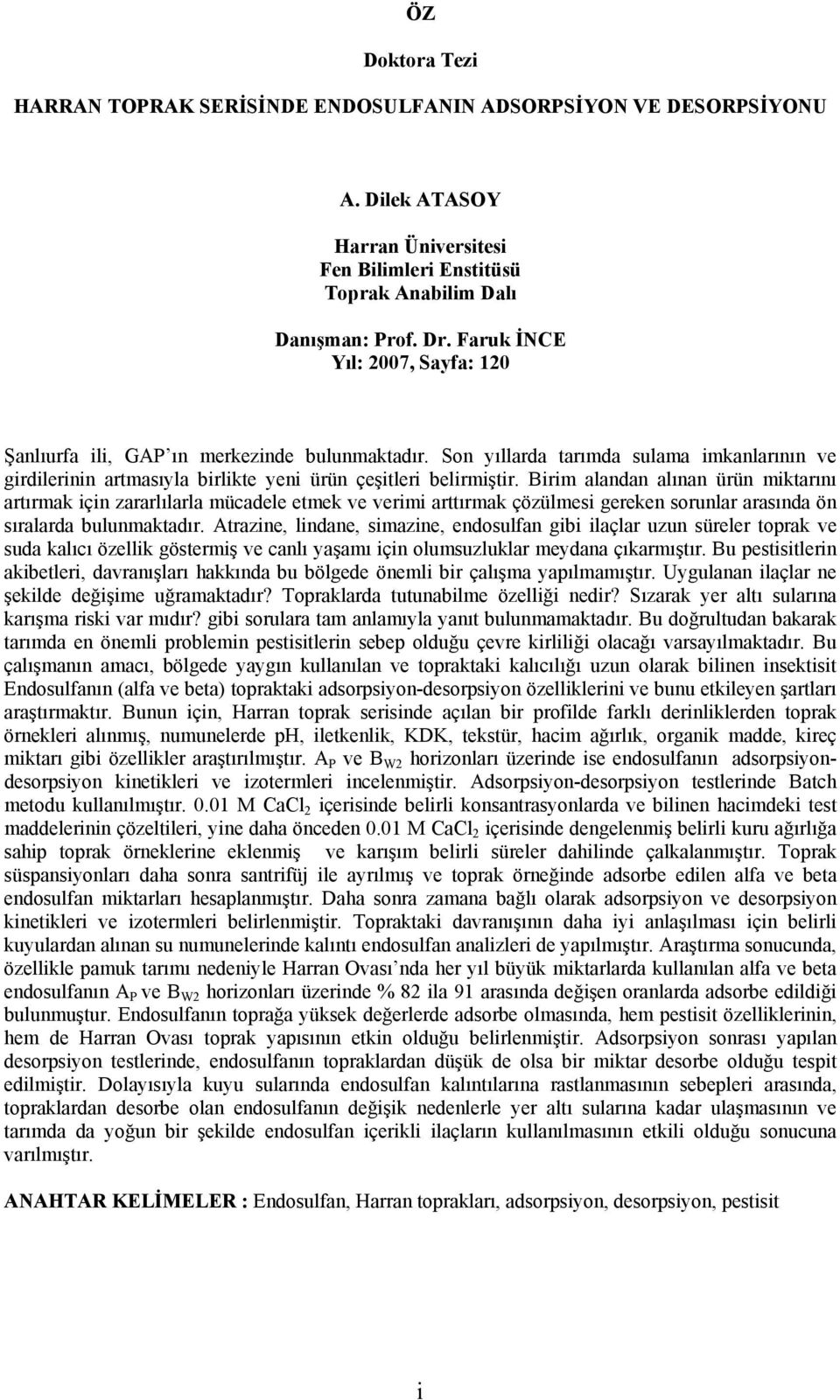 Birim alandan alınan ürün miktarını artırmak için zararlılarla mücadele etmek ve verimi arttırmak çözülmesi gereken sorunlar arasında ön sıralarda bulunmaktadır.