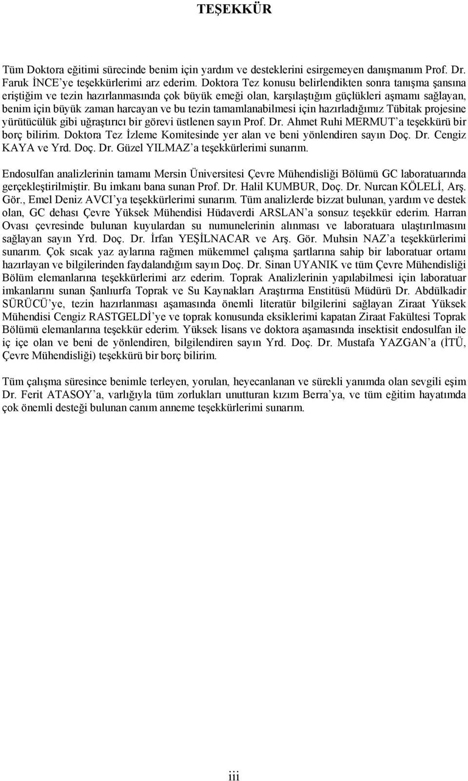 tamamlanabilmesi için hazırladığımız Tübitak projesine yürütücülük gibi uğraştırıcı bir görevi üstlenen sayın Prof. Dr. Ahmet Ruhi MERMUT a teşekkürü bir borç bilirim.