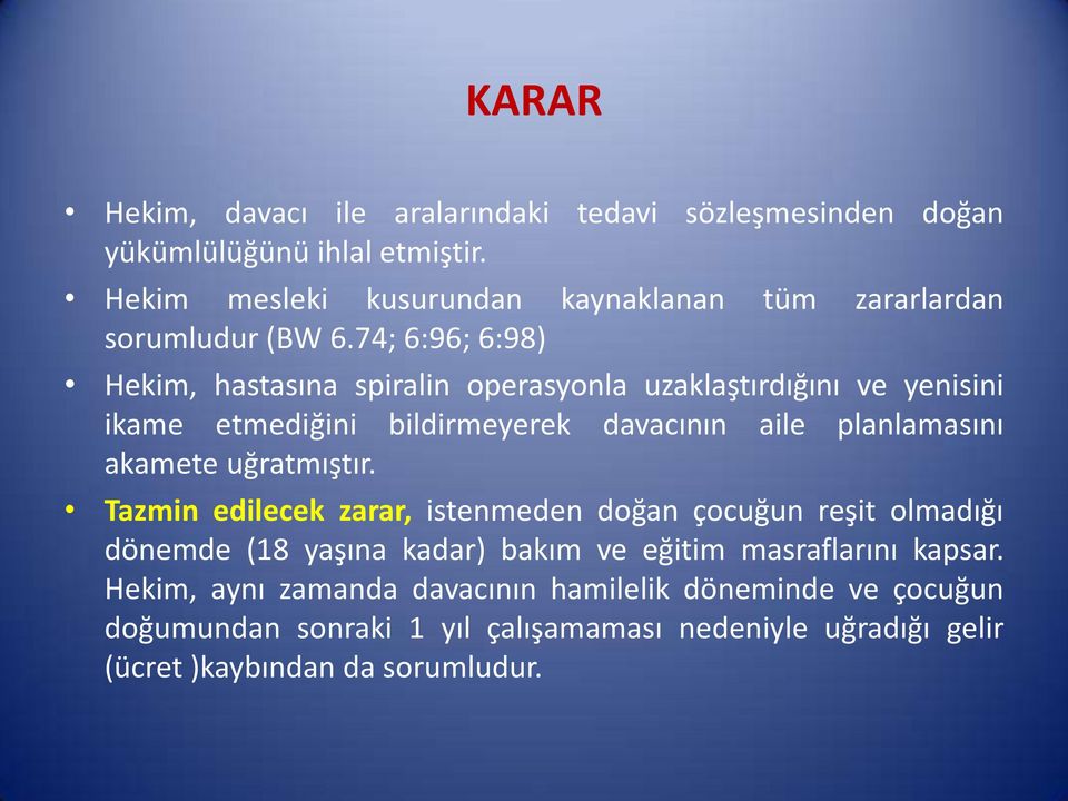 74; 6:96; 6:98) Hekim, hastasına spiralin operasyonla uzaklaştırdığını ve yenisini ikame etmediğini bildirmeyerek davacının aile planlamasını akamete