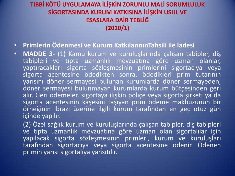 ödedikten sonra, ödedikleri prim tutarının yarısını döner sermayesi bulunan kurumlarda döner sermayeden, döner sermayesi bulunmayan kurumlarda kurum bütçesinden geri alır.