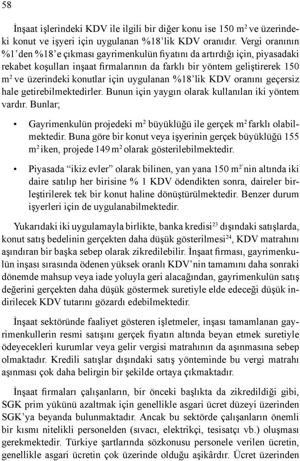 uygulanan %18 lik KDV oranını geçersiz hale getirebilmektedirler. Bunun için yaygın olarak kullanılan iki yöntem vardır.