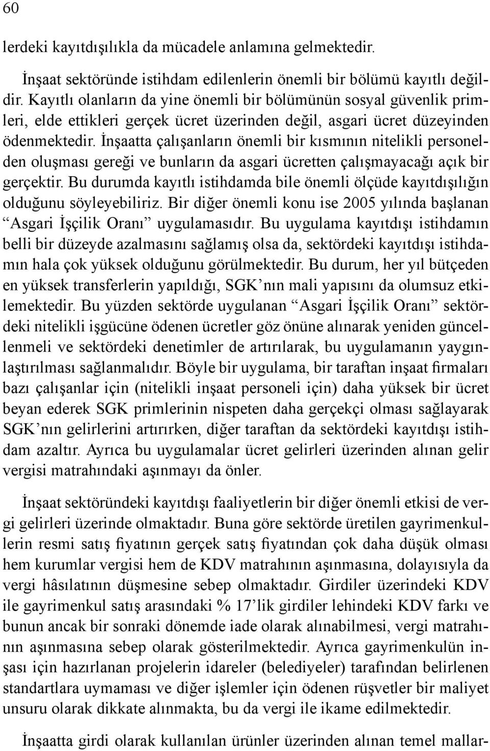 İnşaatta çalışanların önemli bir kısmının nitelikli personelden oluşması gereği ve bunların da asgari ücretten çalışmayacağı açık bir gerçektir.