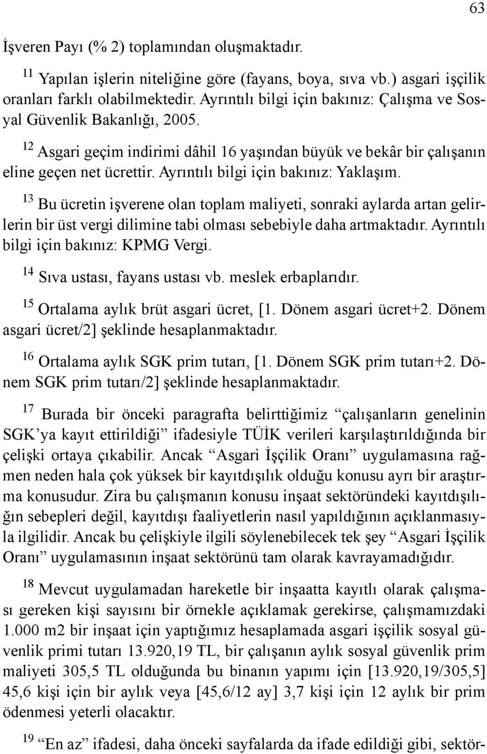 Ayrıntılı bilgi için bakınız: Yaklaşım. 13 Bu ücretin işverene olan toplam maliyeti, sonraki aylarda artan gelirlerin bir üst vergi dilimine tabi olması sebebiyle daha artmaktadır.