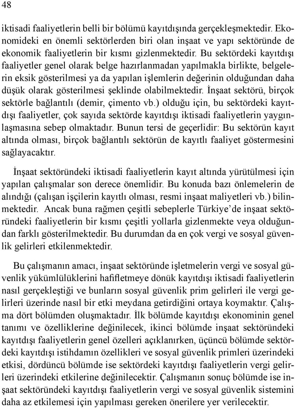 şeklinde olabilmektedir. İnşaat sektörü, birçok sektörle bağlantılı (demir, çimento vb.