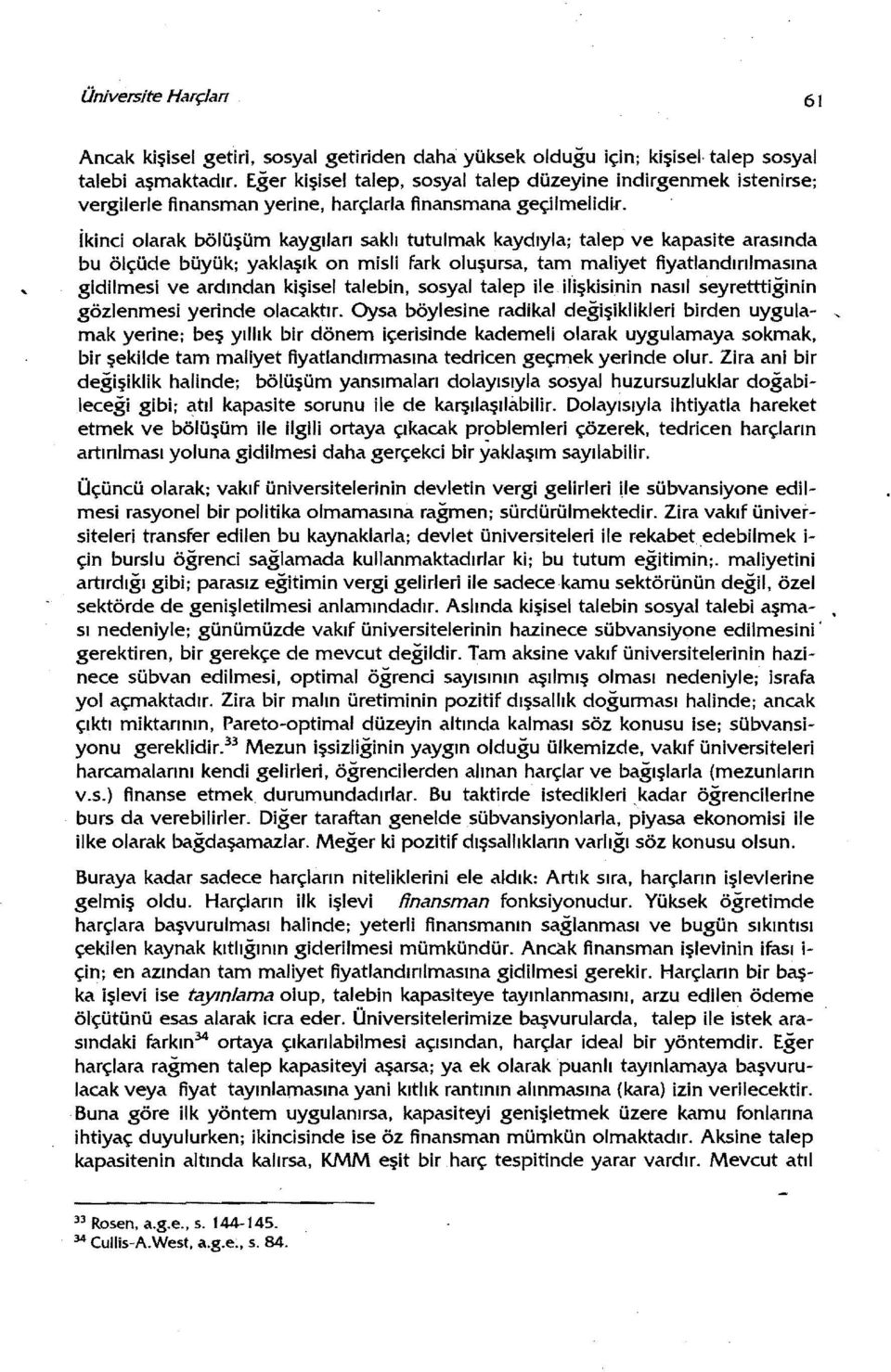 ikinci olarak bölüşüm kaygıları saklı tutulmak kaydıyla; talep ve kapasite arasında bu ölçüde büyük; yaklaşık on misli fark oluşursa, tam maliyet fiyatlandırılmasına gidilmesi ve ardından kişisel