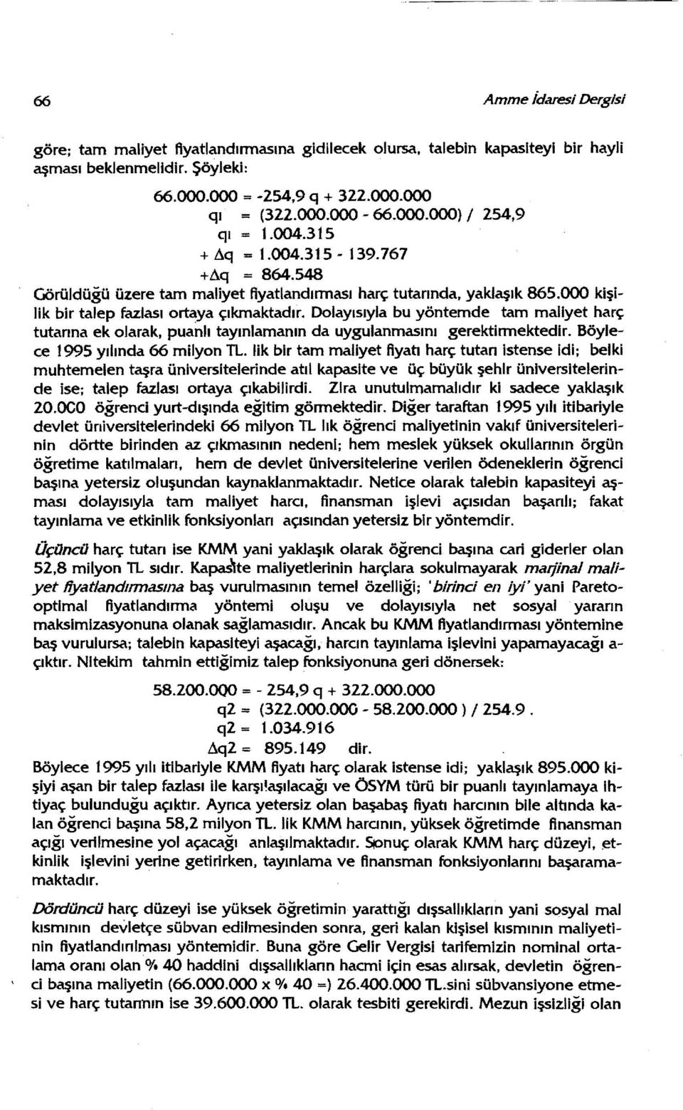 Dolayısıyla bu yöntemde tam maliyet harç tutarına ek olarak, puanlı taymlamanın da uygulanmasını gerektirmektedir. Böylece ı 995 yılında 66 milyon TL.