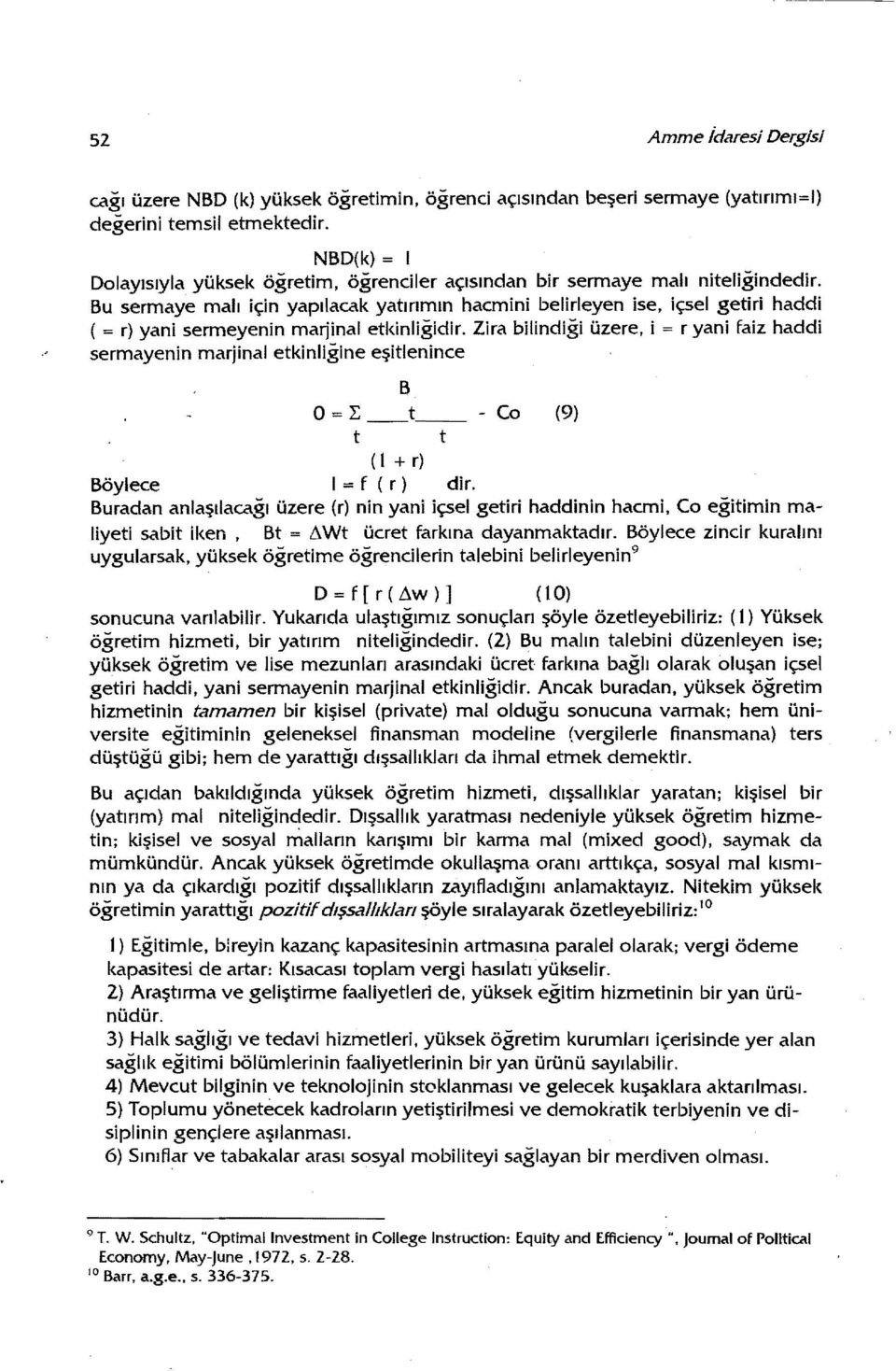 Bu sermaye malı için yapılacak yatırımın hacmini belirleyen ise, içsel getiri haddi ( = r) yani sermeyenin marjinal etkinliğidir.