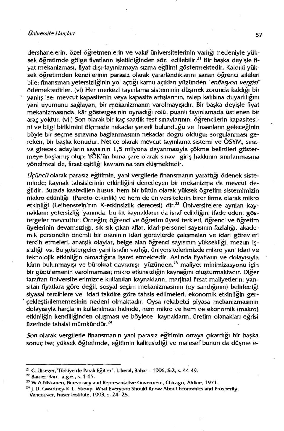 Kaldıki yüksek öğretimden kendilerinin parasız olarak yararlandıklarını sanan öğrenci aileleri bile; finansman yetersizliğinin yol açtığı kamu açıkları yüzünden 'enflasyon vergisi' ödemekteditler.