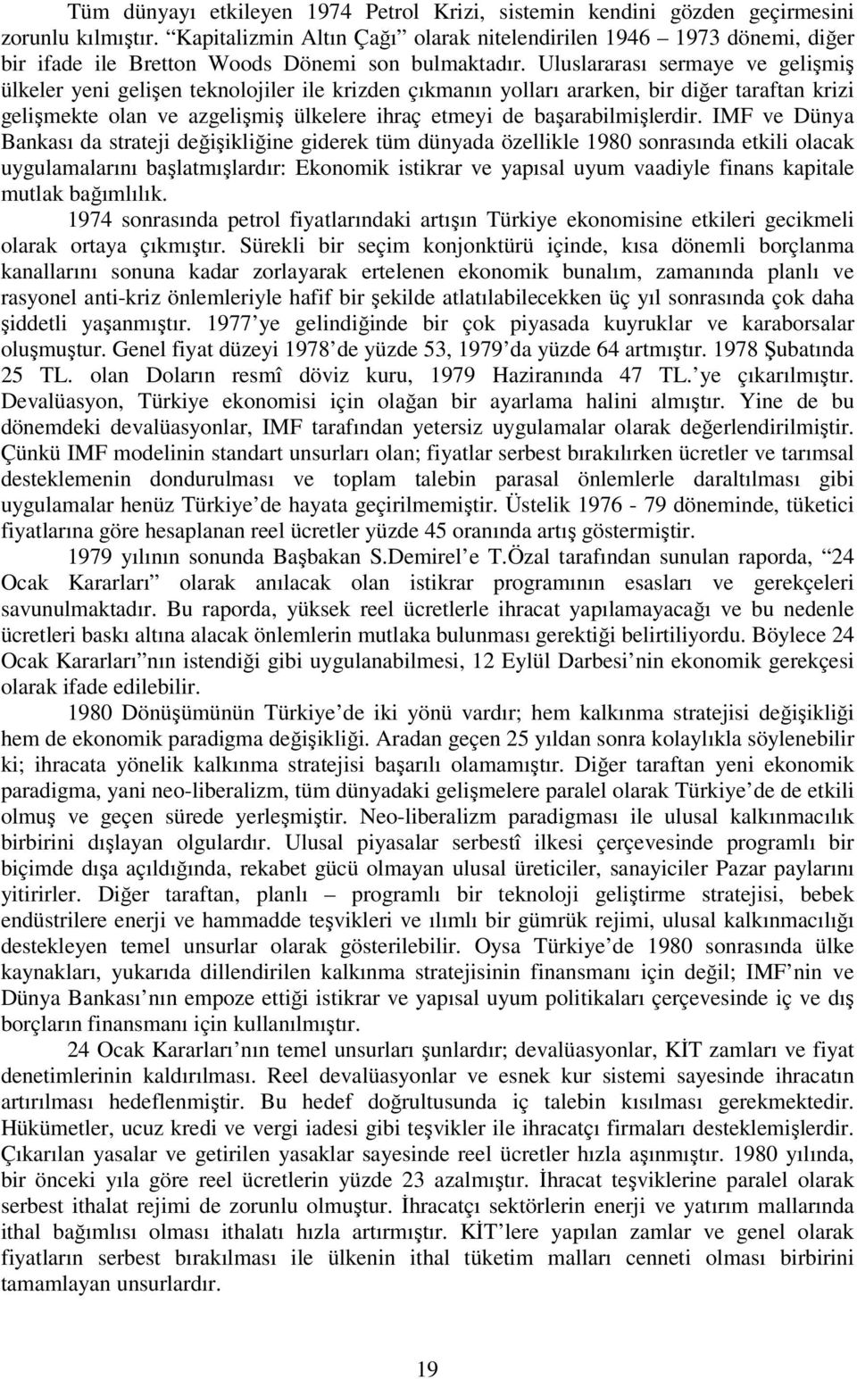 Uluslararası sermaye ve gelişmiş ülkeler yeni gelişen teknolojiler ile krizden çıkmanın yolları ararken, bir diğer taraftan krizi gelişmekte olan ve azgelişmiş ülkelere ihraç etmeyi de