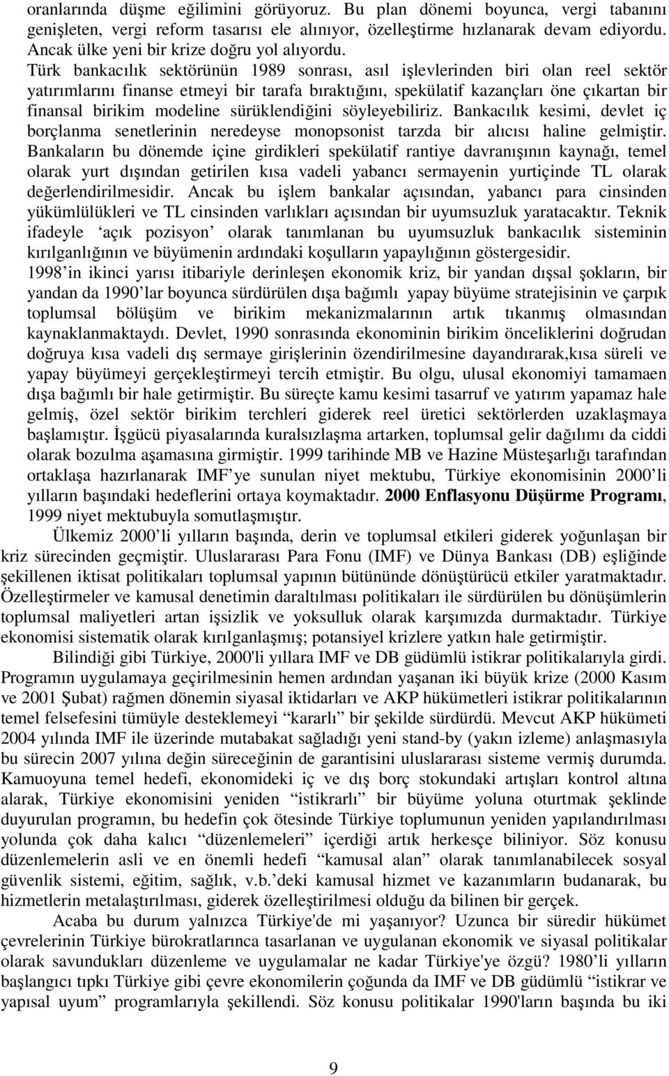 Türk bankacılık sektörünün 89 sonrası, asıl işlevlerinden biri olan reel sektör yatırımlarını finanse etmeyi bir tarafa bıraktığını, spekülatif kazançları öne çıkartan bir finansal birikim modeline