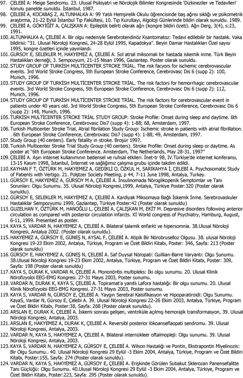 Tıp Kurultayı, Algoloji Günlerinde bildiri olarak sunuldu. 1989. 99. ÇELEBİ A, GÖKYİĞİT A, ÇALIŞKAN A: Epileptik belirti olarak ağrı (kongre bildiri özeti). Ağrı Derg, 3(4), s:23, 1991. 100.