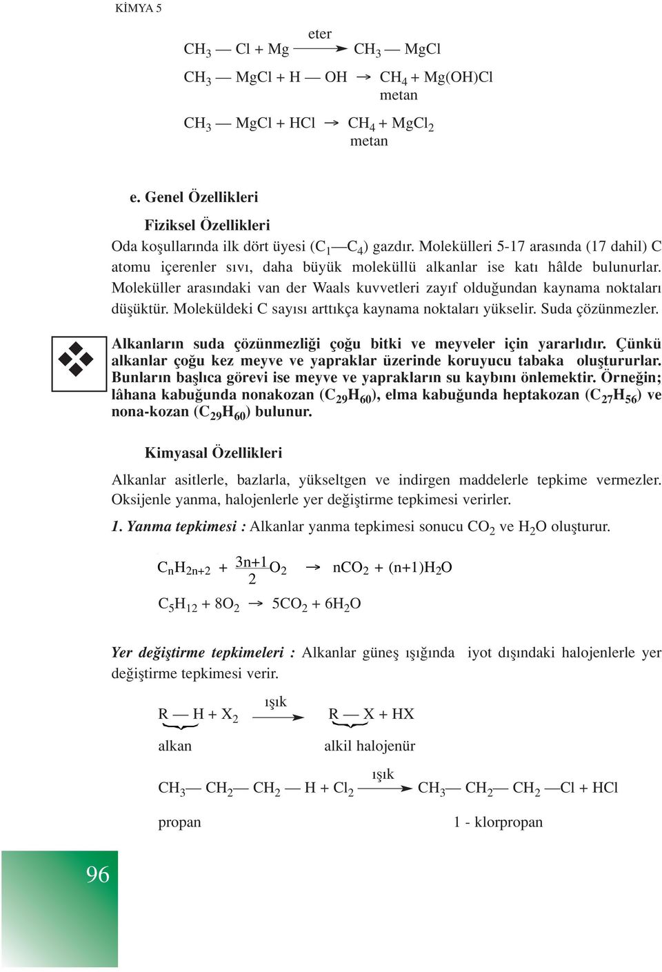 Moleküller aras ndaki van der Waals kuvvetleri zay f oldu undan kaynama noktalar düflüktür. Moleküldeki C say s artt kça kaynama noktalar yükselir. Suda çözünmezler.