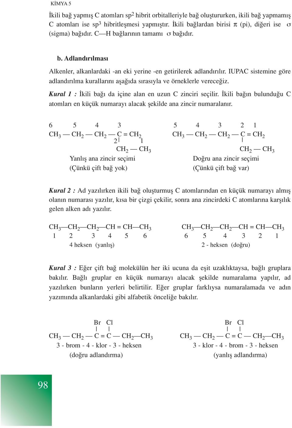 IUPAC sistemine göre adland r lma kurallar n afla da s ras yla ve örneklerle verece iz. Kural 1 : kili ba da içine alan en uzun C zinciri seçilir.