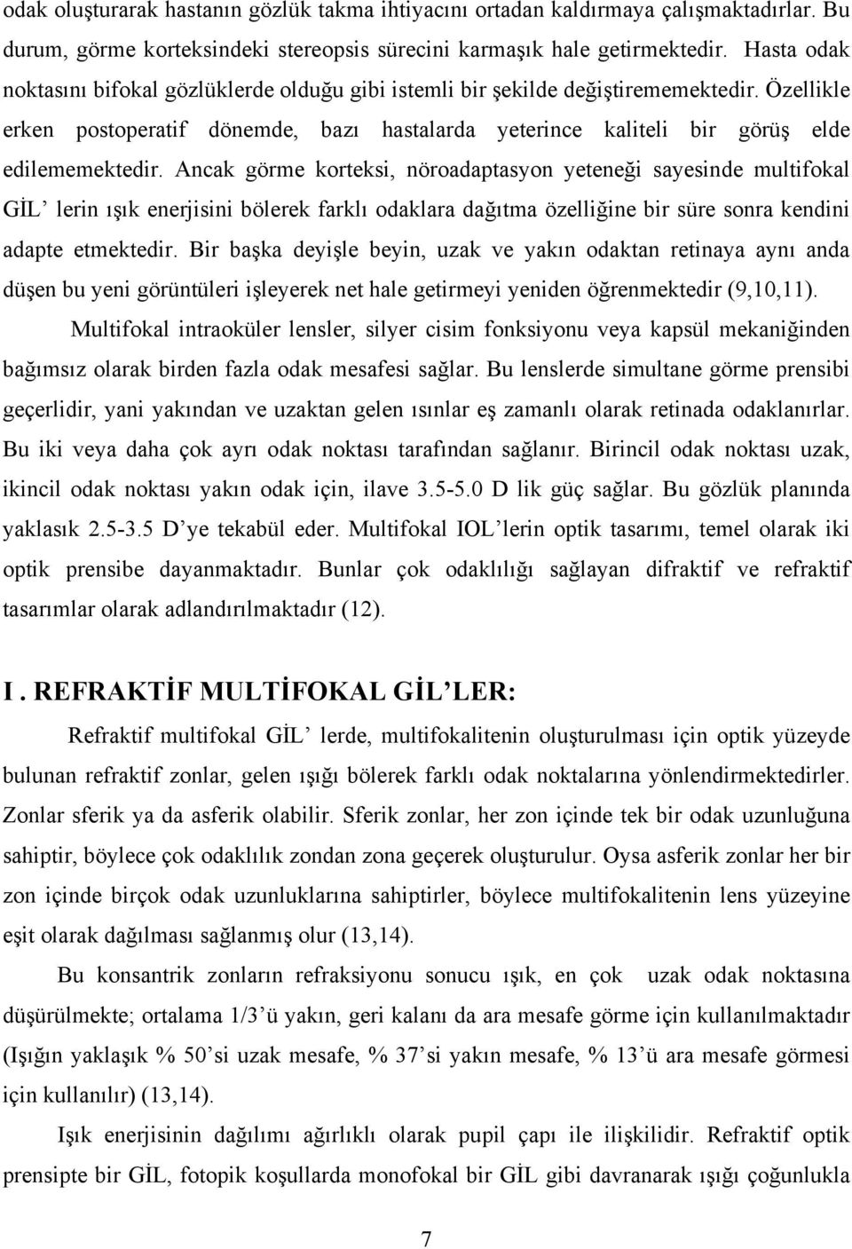 Ancak görme korteksi, nöroadaptasyon yeteneği sayesinde multifokal GİL lerin ışık enerjisini bölerek farklı odaklara dağıtma özelliğine bir süre sonra kendini adapte etmektedir.