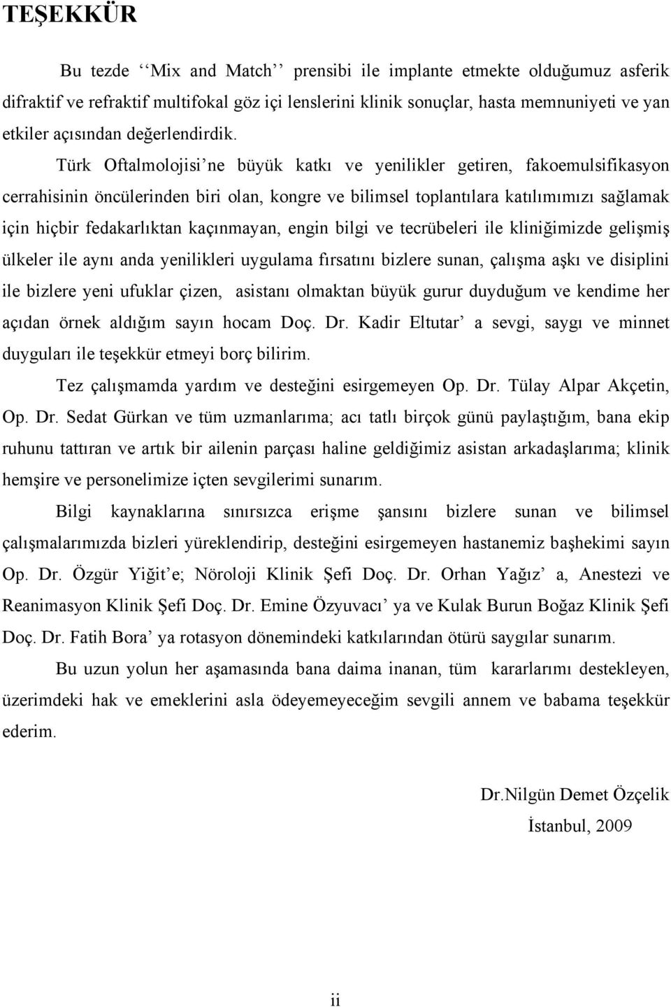 Türk Oftalmolojisi ne büyük katkı ve yenilikler getiren, fakoemulsifikasyon cerrahisinin öncülerinden biri olan, kongre ve bilimsel toplantılara katılımımızı sağlamak için hiçbir fedakarlıktan