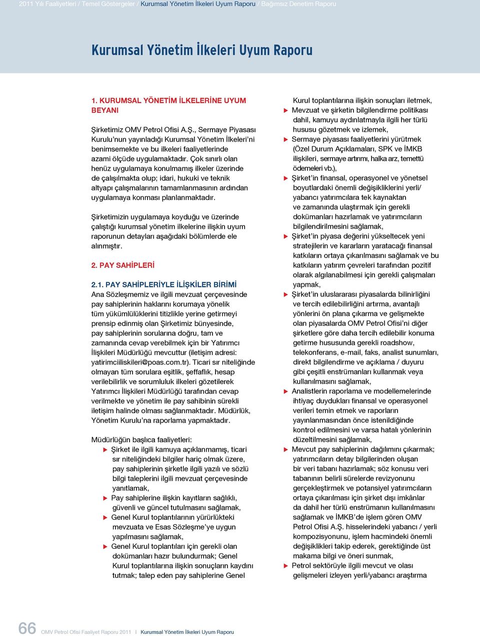 Çok sınırlı olan henüz uygulamaya konulmamış ilkeler üzerinde de çalışılmakta olup; idari, hukuki ve teknik altyapı çalışmalarının tamamlanmasının ardından uygulamaya konması planlanmaktadır.