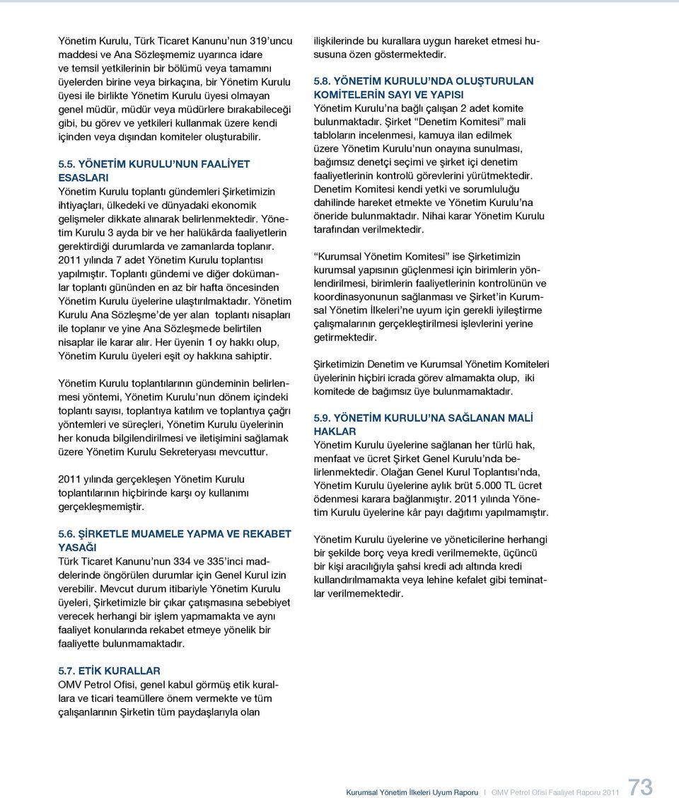 5. YÖNETİM KURULU NUN FAALİYET ESASLARI Yönetim Kurulu toplantı gündemleri Şirketimizin ihtiyaçları, ülkedeki ve dünyadaki ekonomik gelişmeler dikkate alınarak belirlenmektedir.