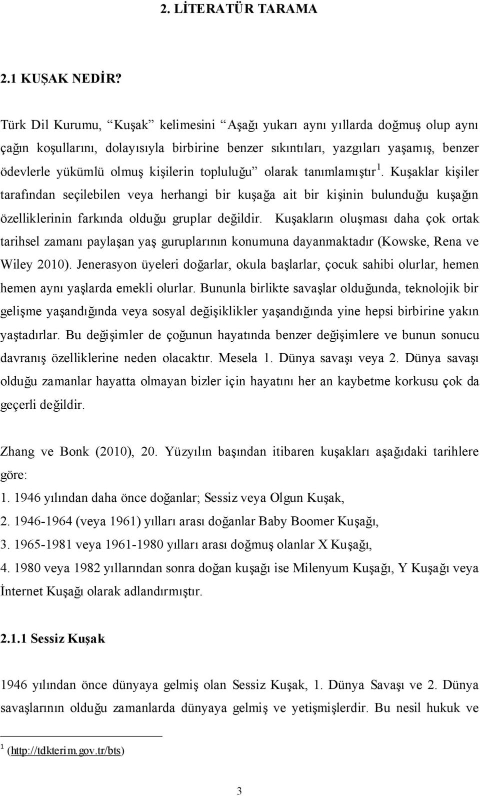 topluluğu olarak tanımlamıştır 1. Kuşaklar kişiler tarafından seçilebilen veya herhangi bir kuşağa ait bir kişinin bulunduğu kuşağın özelliklerinin farkında olduğu gruplar değildir.