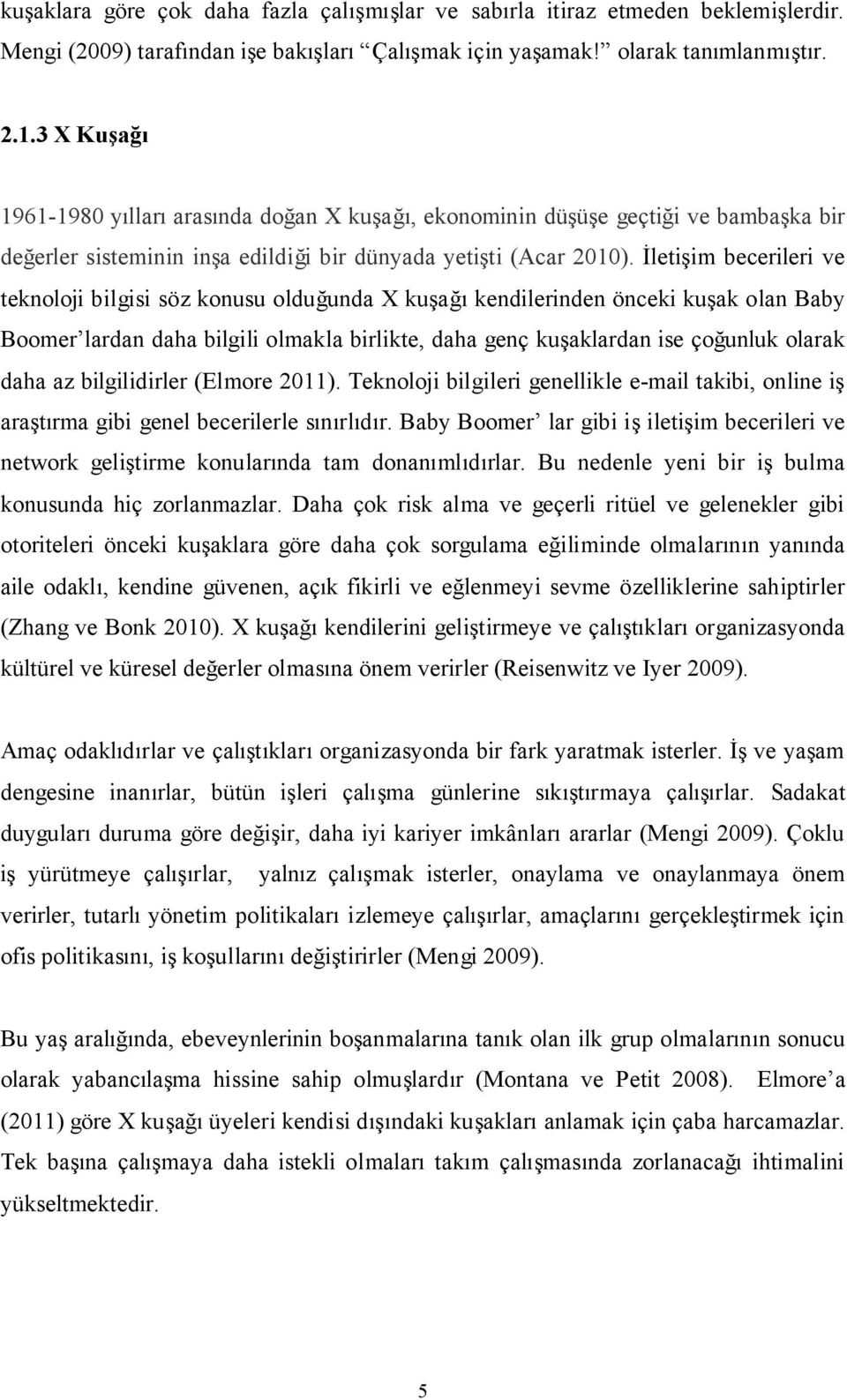 İletişim becerileri ve teknoloji bilgisi söz konusu olduğunda X kuşağı kendilerinden önceki kuşak olan Baby Boomer lardan daha bilgili olmakla birlikte, daha genç kuşaklardan ise çoğunluk olarak daha