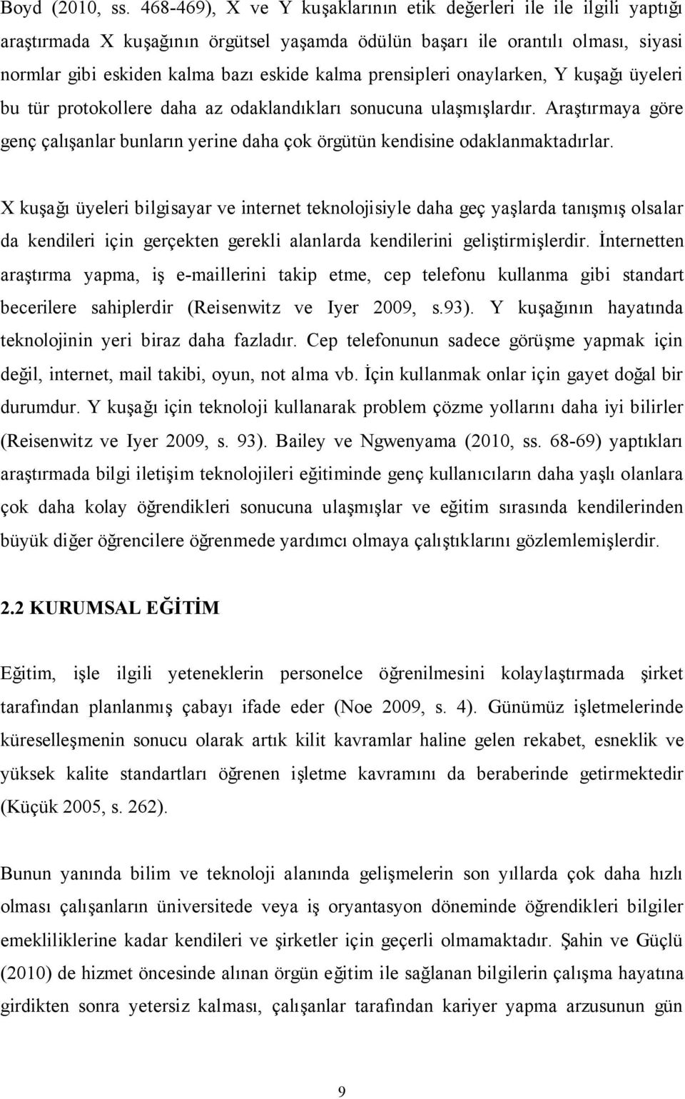 prensipleri onaylarken, Y kuşağı üyeleri bu tür protokollere daha az odaklandıkları sonucuna ulaşmışlardır.