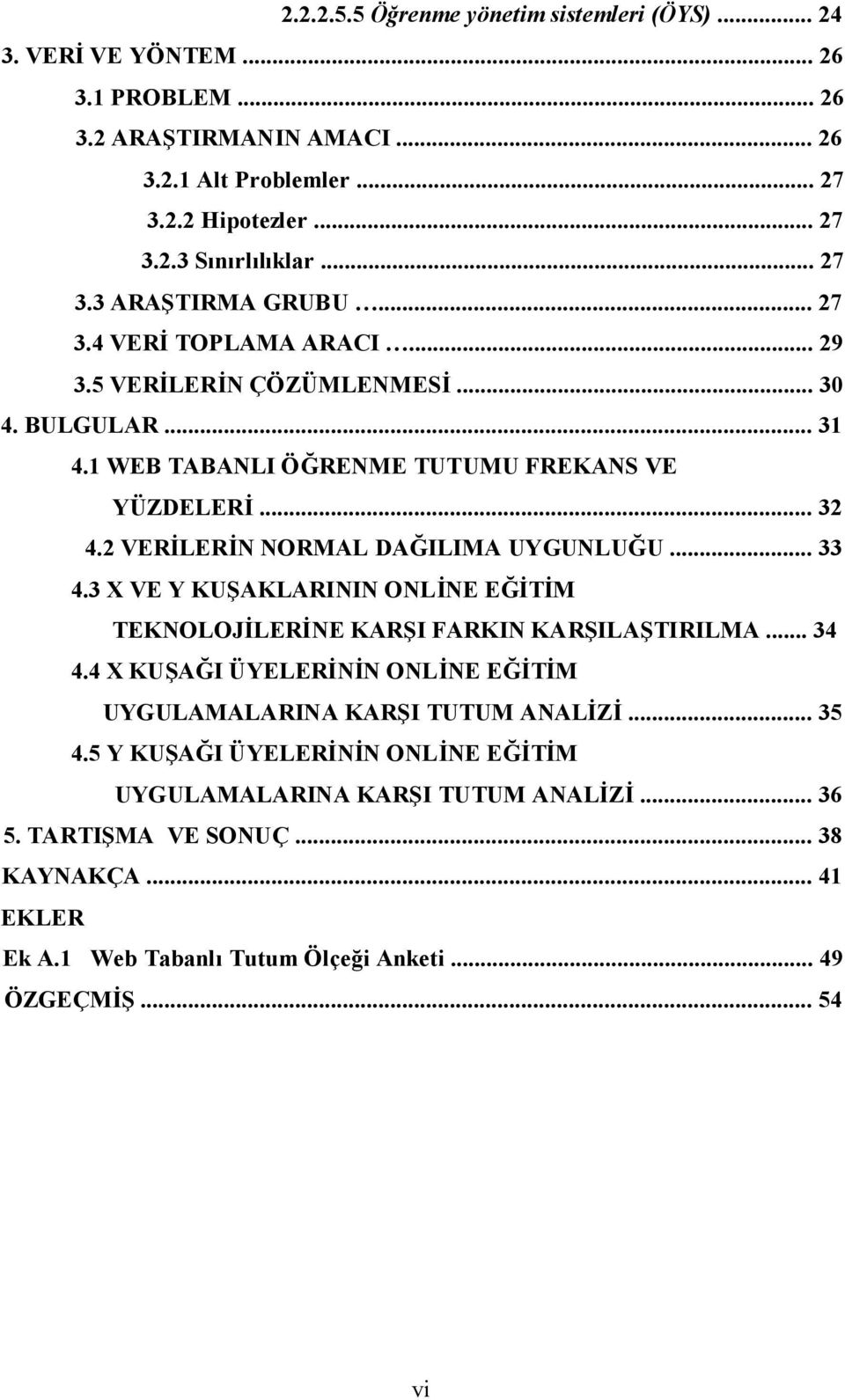 2 VERİLERİN NORMAL DAĞILIMA UYGUNLUĞU... 33 4.3 X VE Y KUŞAKLARININ ONLİNE EĞİTİM TEKNOLOJİLERİNE KARŞI FARKIN KARŞILAŞTIRILMA... 34 4.