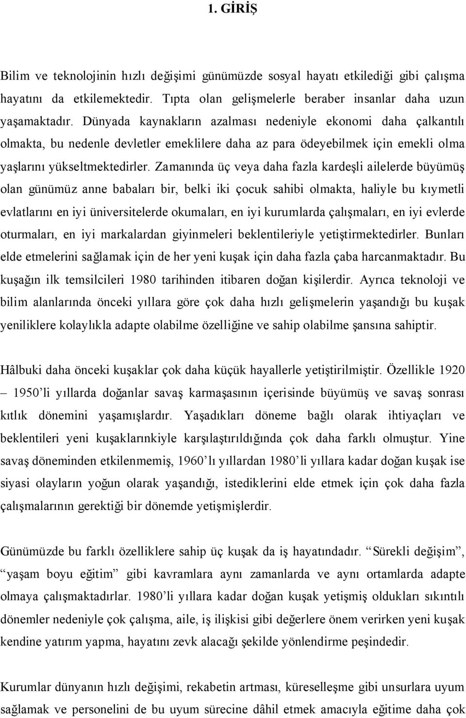 Zamanında üç veya daha fazla kardeşli ailelerde büyümüş olan günümüz anne babaları bir, belki iki çocuk sahibi olmakta, haliyle bu kıymetli evlatlarını en iyi üniversitelerde okumaları, en iyi