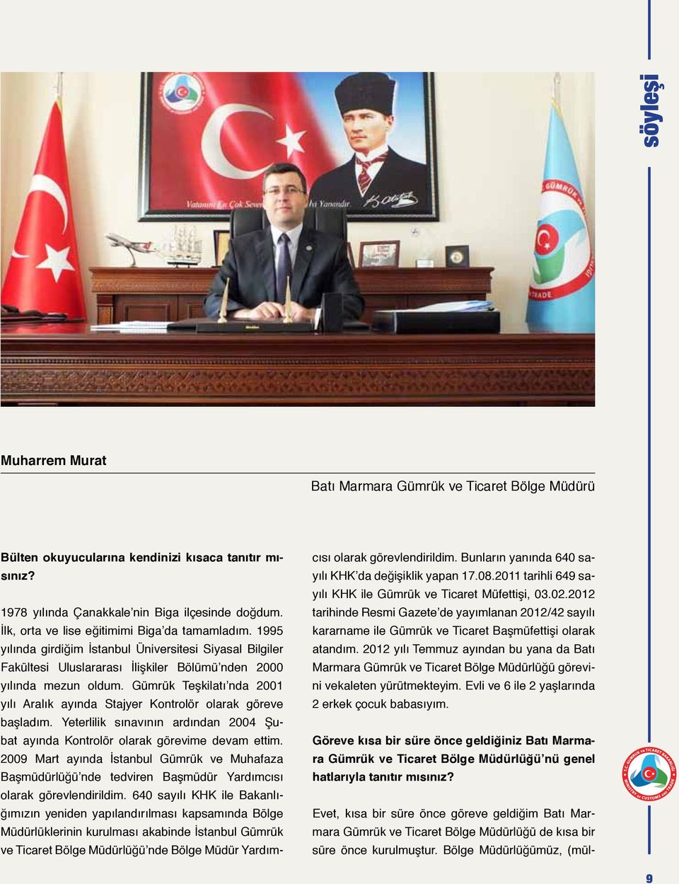 Gümrük Teşkilatı nda 2001 yılı Aralık ayında Stajyer Kontrolör olarak göreve başladım. Yeterlilik sınavının ardından 2004 Şubat ayında Kontrolör olarak görevime devam ettim.