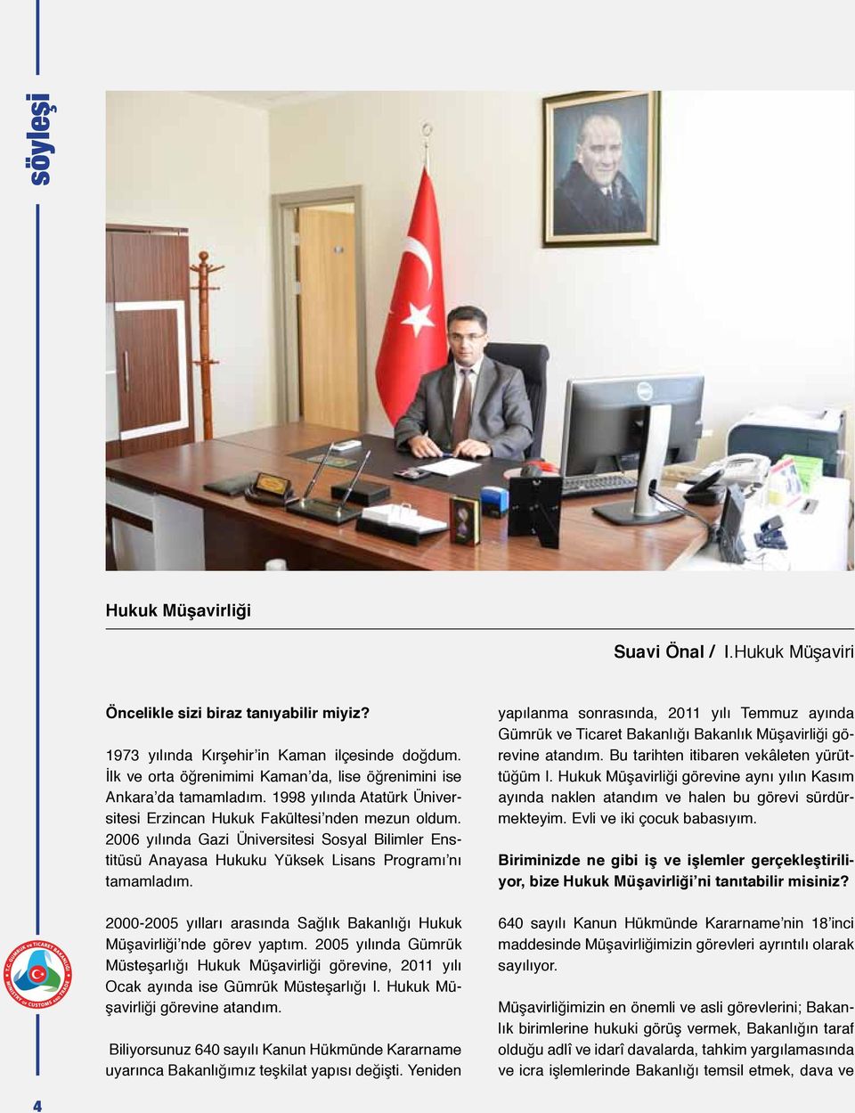 2006 yılında Gazi Üniversitesi Sosyal Bilimler Enstitüsü Anayasa Hukuku Yüksek Lisans Programı nı tamamladım. 2000-2005 yılları arasında Sağlık Bakanlığı Hukuk Müşavirliği nde görev yaptım.