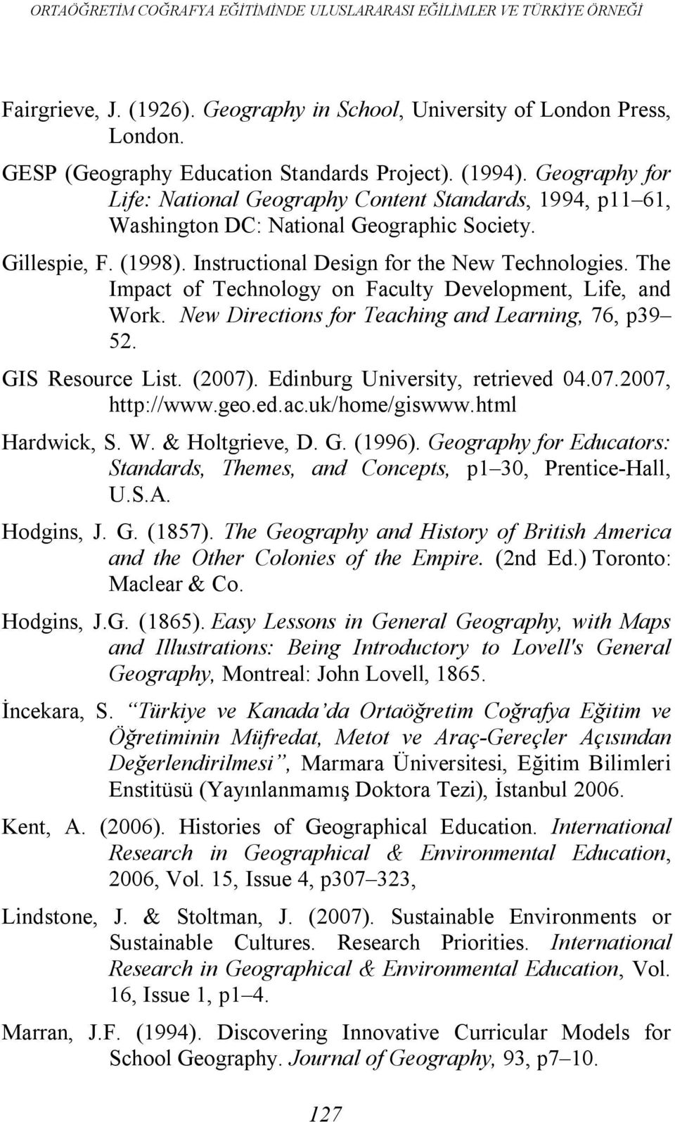 The Impact of Technology on Faculty Development, Life, and Work. New Directions for Teaching and Learning, 76, p39 52. GIS Resource List. (2007). Edinburg University, retrieved 04.07.2007, http://www.