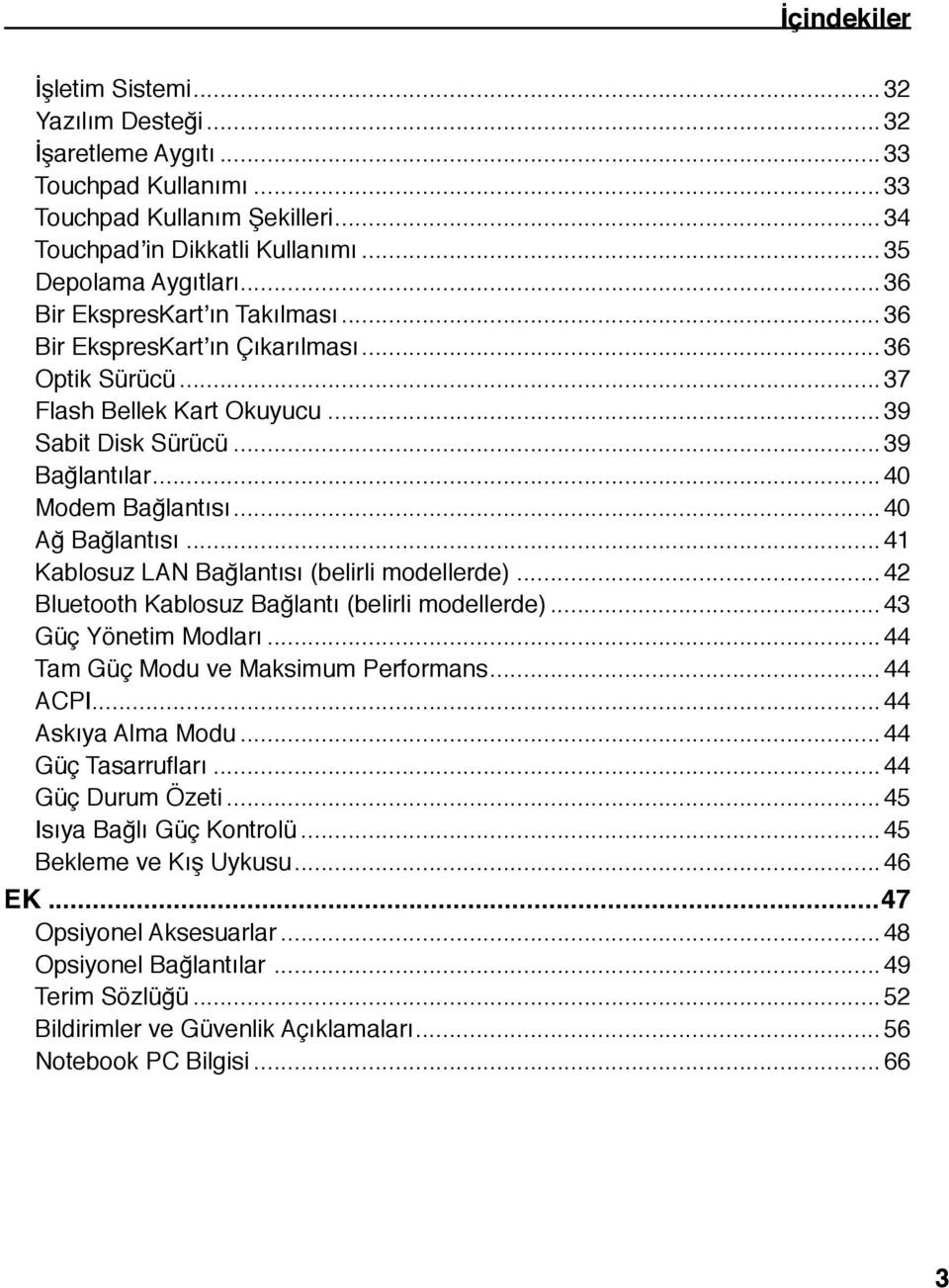 ..41 Kablosuz LAN Bağlantısı (belirli modellerde)... 42 Bluetooth Kablosuz Bağlantı (belirli modellerde)... 43 Güç Yönetim Modları...44 Tam Güç Modu ve Maksimum Performans... 44 ACPI.