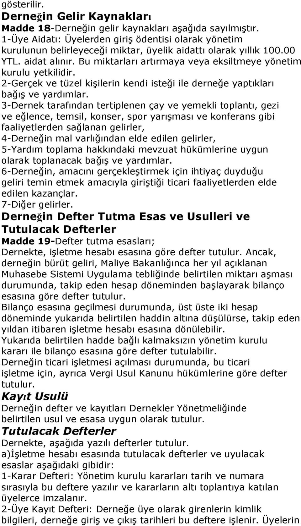 Bu miktarları artırmaya veya eksiltmeye yönetim kurulu yetkilidir. 2-Gerçek ve tüzel kişilerin kendi isteği ile derneğe yaptıkları bağış ve yardımlar.