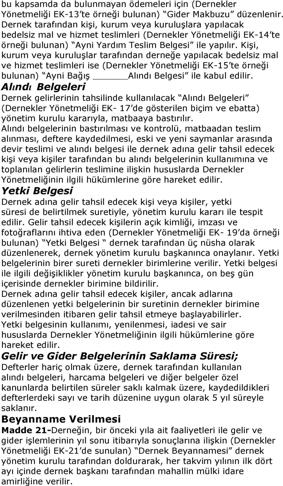 Kişi, kurum veya kuruluşlar tarafından derneğe yapılacak bedelsiz mal ve hizmet teslimleri ise (Dernekler Yönetmeliği EK-15 te örneği bulunan) Ayni Bağış Alındı Belgesi ile kabul edilir.