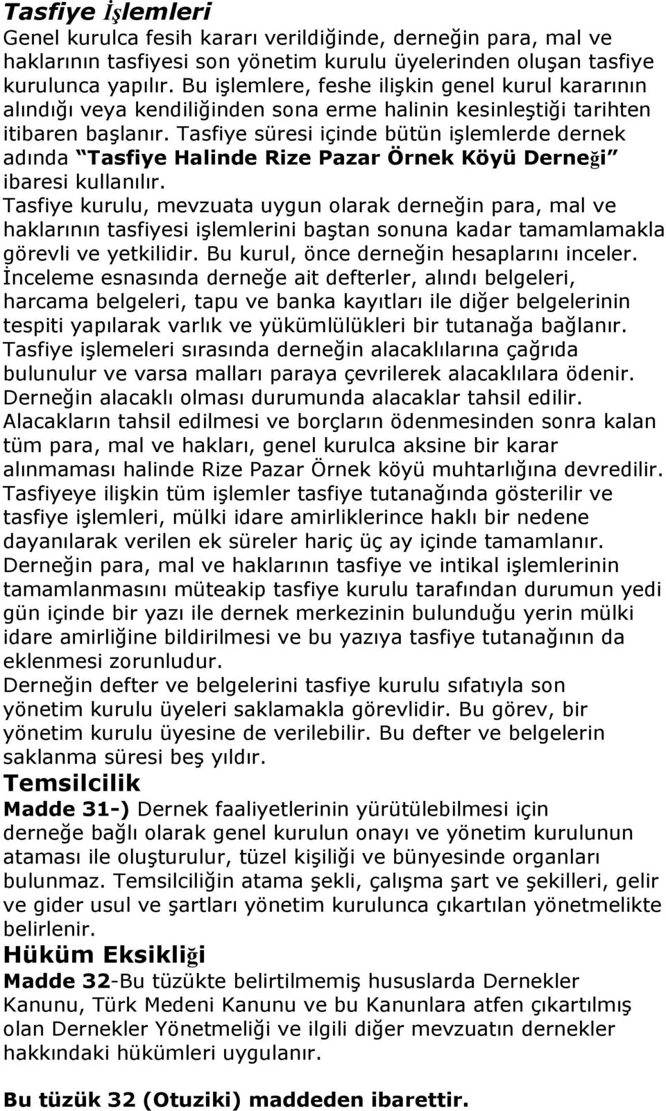 Tasfiye süresi içinde bütün işlemlerde dernek adında Tasfiye Halinde Rize Pazar Örnek Köyü Derneği ibaresi kullanılır.