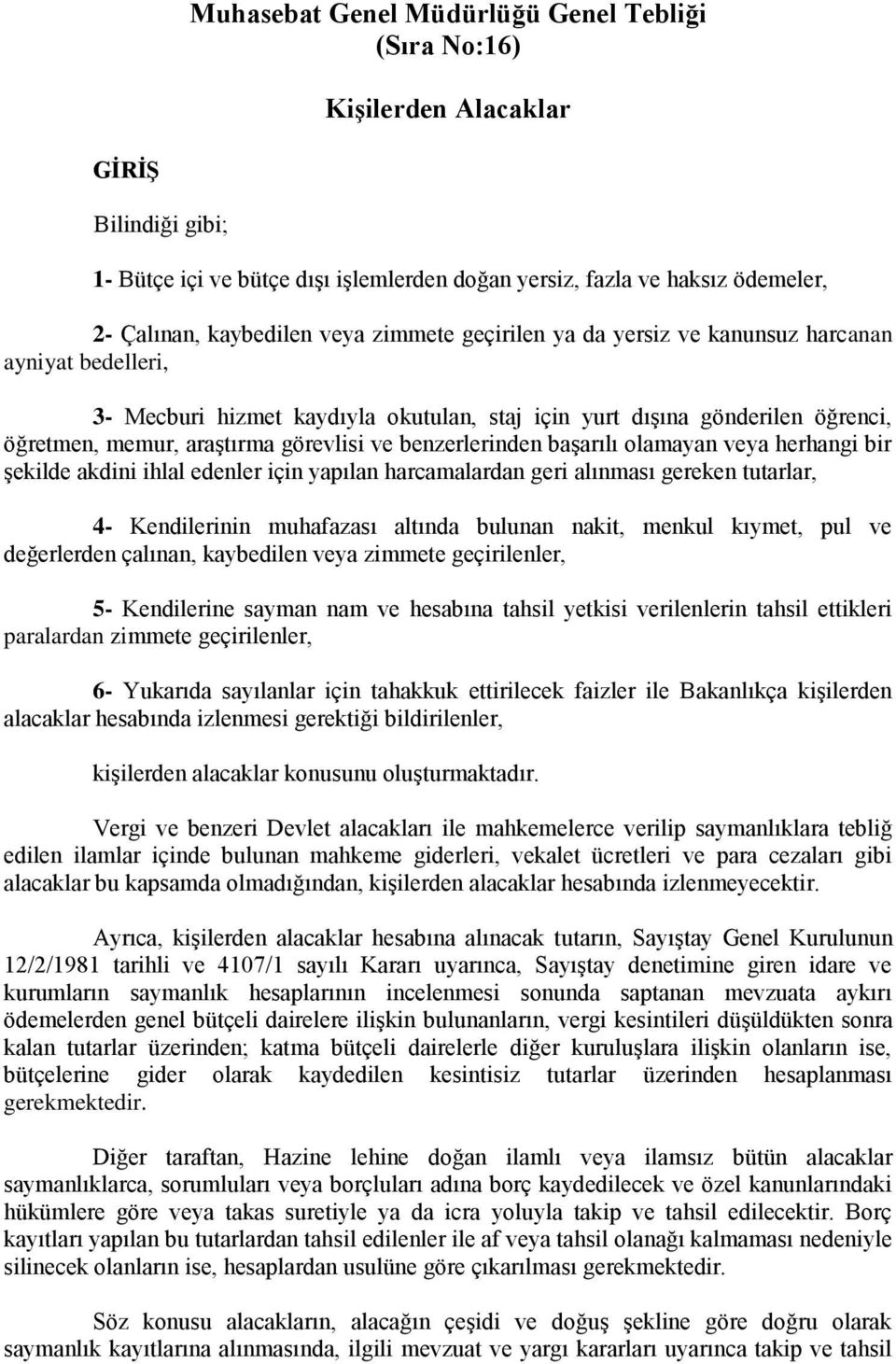 benzerlerinden başarılı olamayan veya herhangi bir şekilde akdini ihlal edenler için yapılan harcamalardan geri alınması gereken tutarlar, 4- Kendilerinin muhafazası altında bulunan nakit, menkul