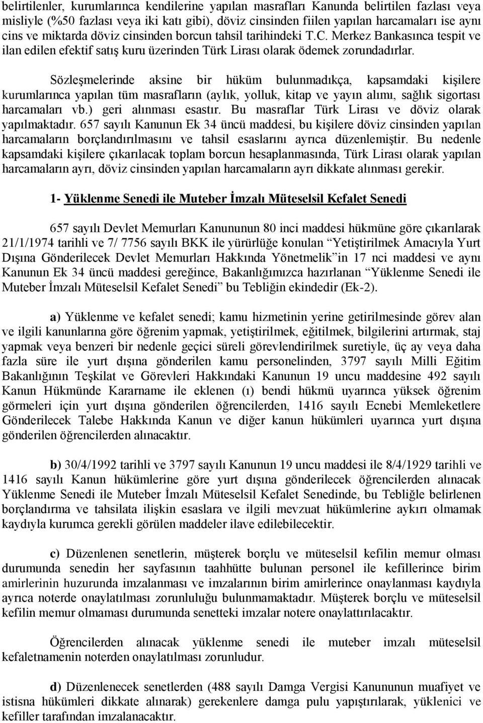 Sözleşmelerinde aksine bir hüküm bulunmadıkça, kapsamdaki kişilere kurumlarınca yapılan tüm masrafların (aylık, yolluk, kitap ve yayın alımı, sağlık sigortası harcamaları vb.) geri alınması esastır.