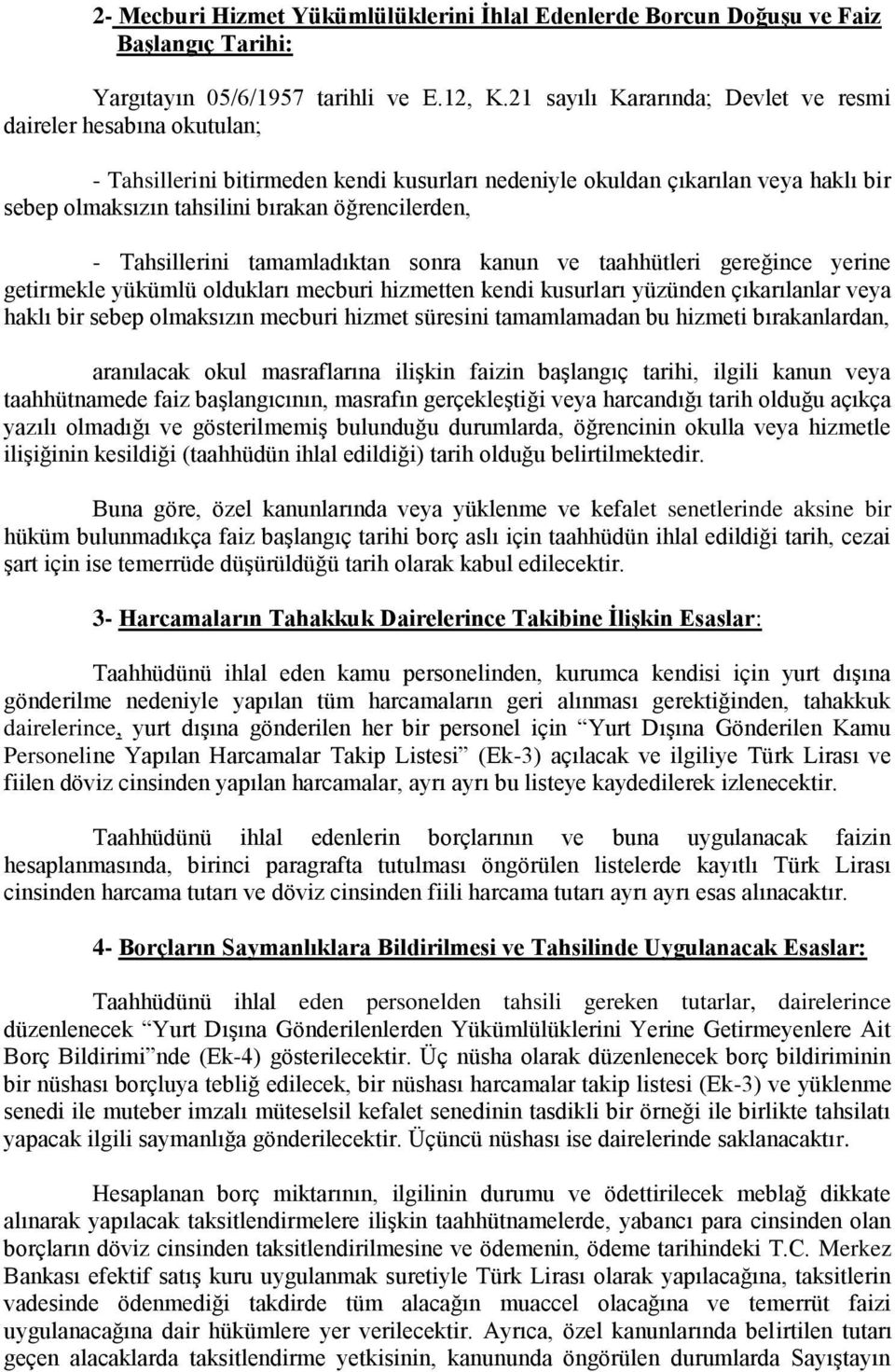 - Tahsillerini tamamladıktan sonra kanun ve taahhütleri gereğince yerine getirmekle yükümlü oldukları mecburi hizmetten kendi kusurları yüzünden çıkarılanlar veya haklı bir sebep olmaksızın mecburi