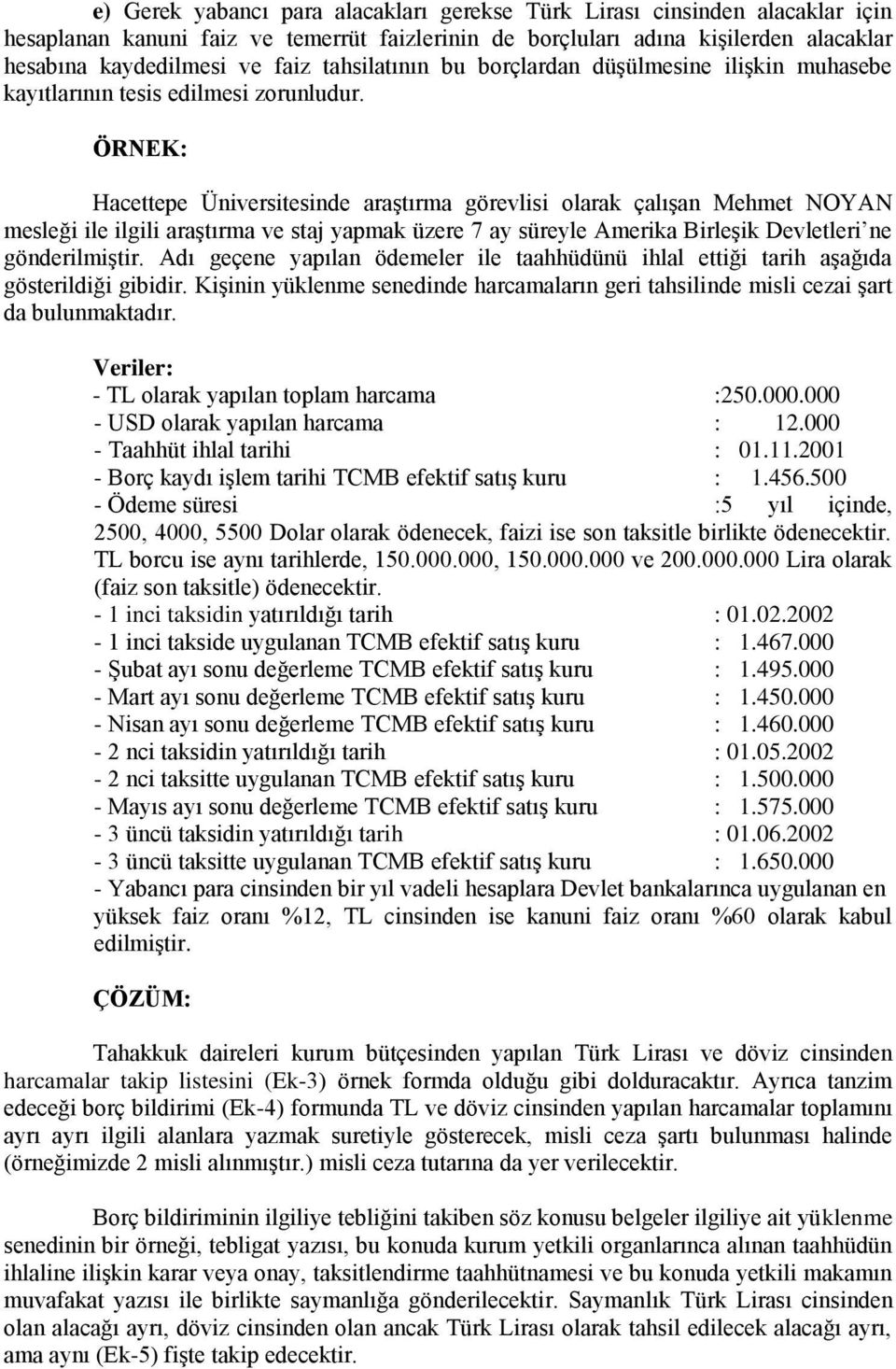 ÖRNEK: Hacettepe Üniversitesinde araştırma görevlisi olarak çalışan Mehmet NOYAN mesleği ile ilgili araştırma ve staj yapmak üzere 7 ay süreyle Amerika Birleşik Devletleri ne gönderilmiştir.