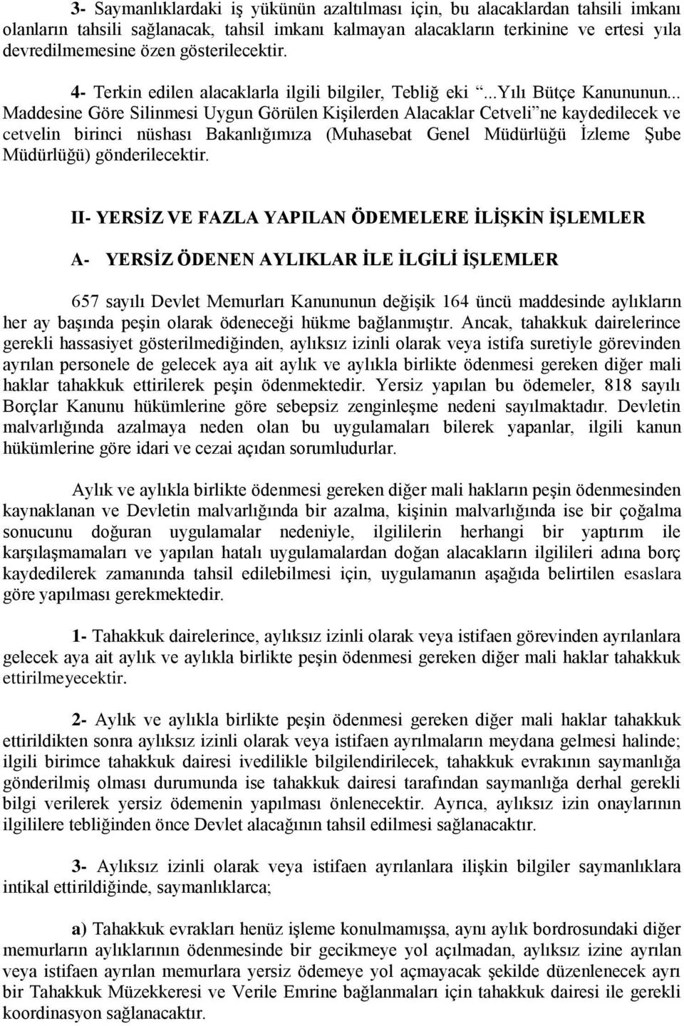 .. Maddesine Göre Silinmesi Uygun Görülen Kişilerden Alacaklar Cetveli ne kaydedilecek ve cetvelin birinci nüshası Bakanlığımıza (Muhasebat Genel Müdürlüğü İzleme Şube Müdürlüğü) gönderilecektir.