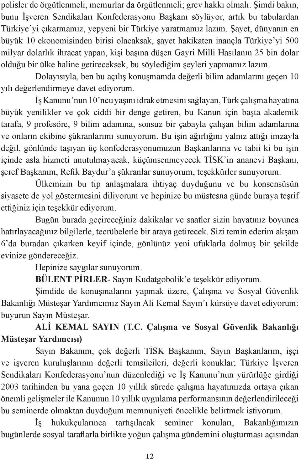 Şayet, dünyanın en büyük 10 ekonomisinden birisi olacaksak, şayet hakikaten inançla Türkiye yi 500 milyar dolarlık ihracat yapan, kişi başına düşen Gayri Milli Hasılanın 25 bin dolar olduğu bir ülke