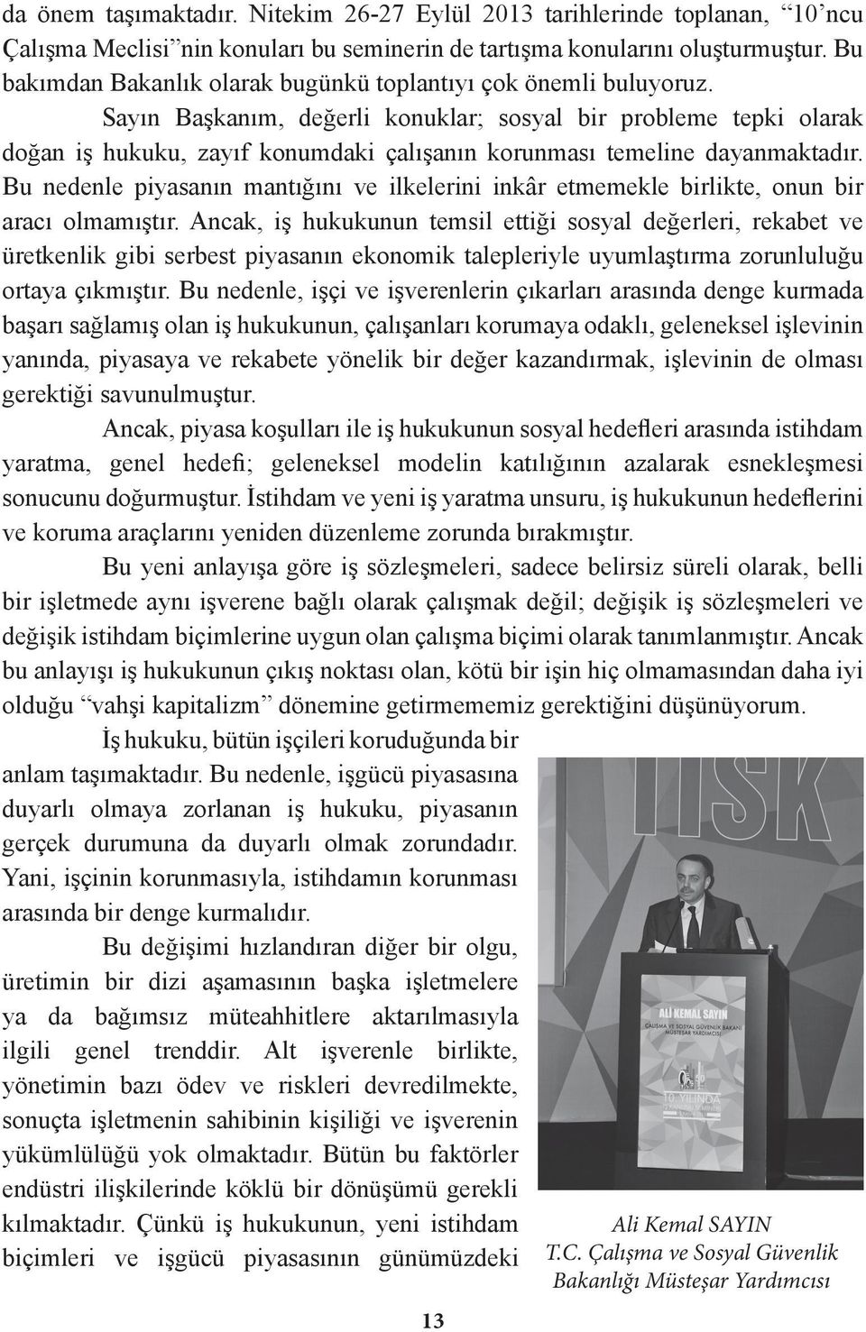 Sayın Başkanım, değerli konuklar; sosyal bir probleme tepki olarak doğan iş hukuku, zayıf konumdaki çalışanın korunması temeline dayanmaktadır.