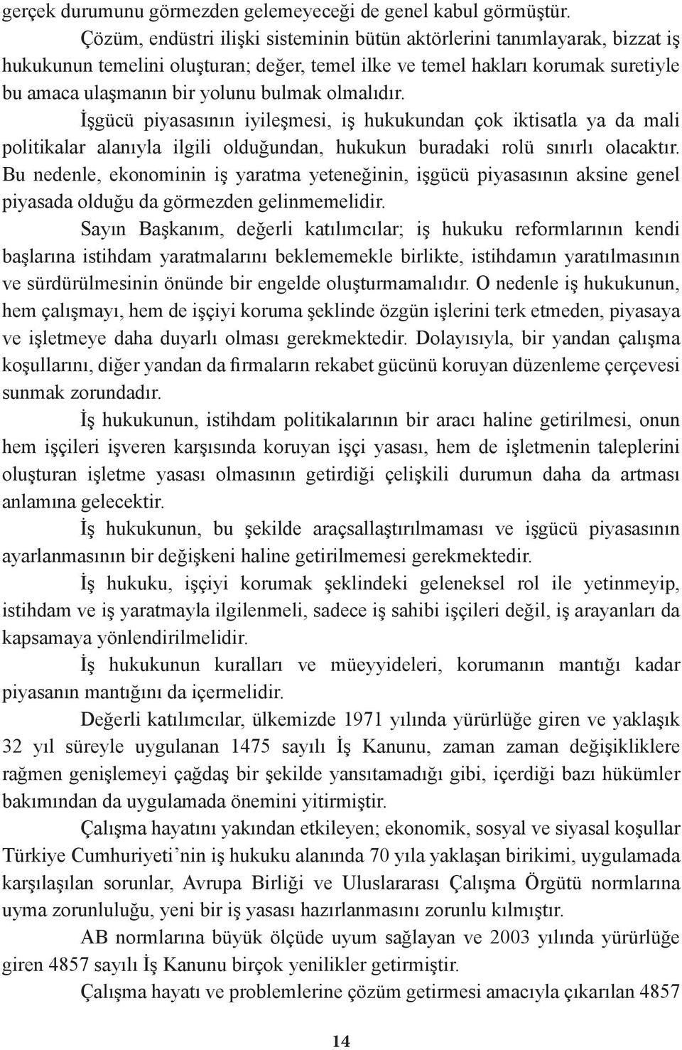 olmalıdır. İşgücü piyasasının iyileşmesi, iş hukukundan çok iktisatla ya da mali politikalar alanıyla ilgili olduğundan, hukukun buradaki rolü sınırlı olacaktır.