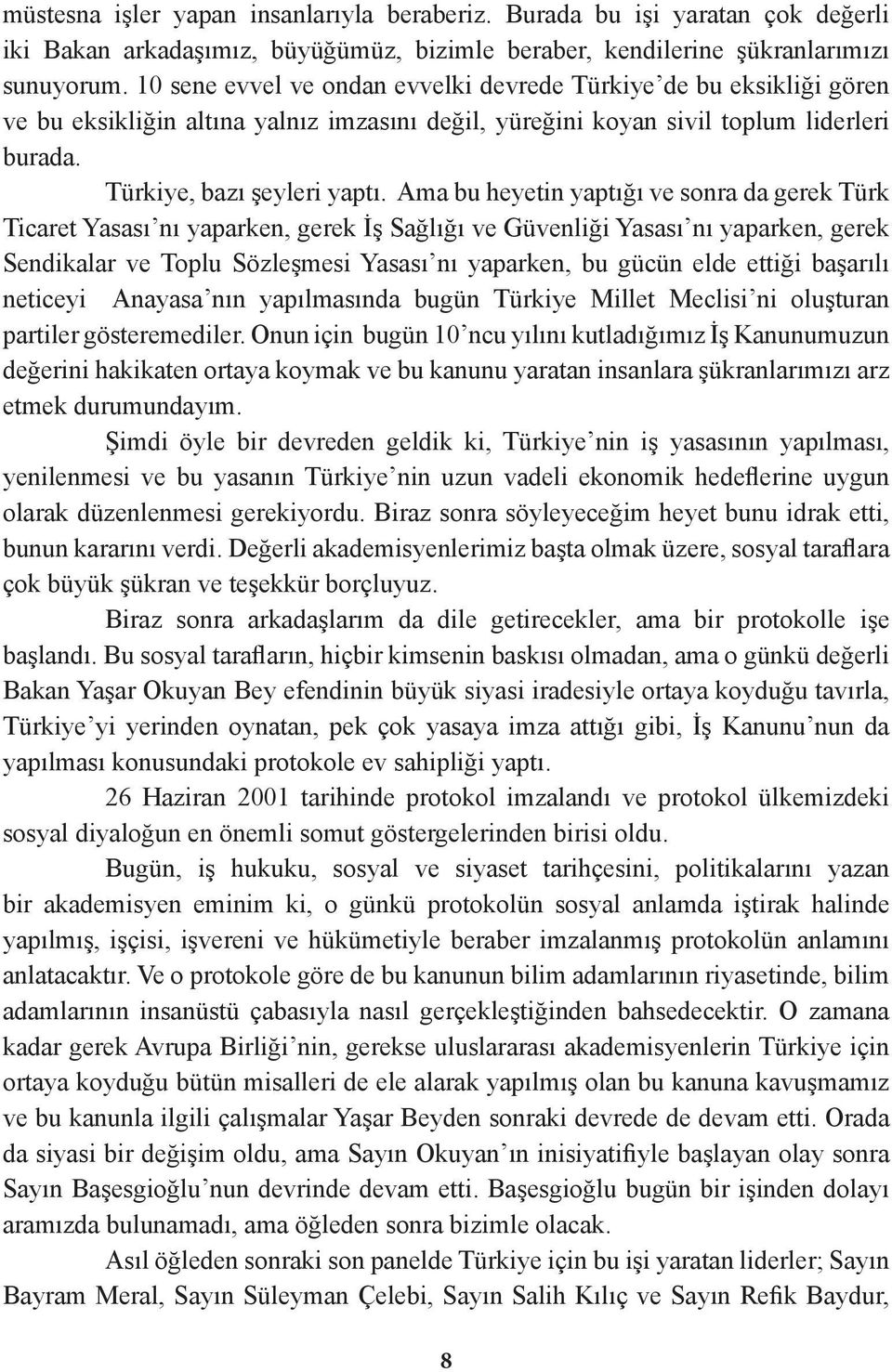 Ama bu heyetin yaptığı ve sonra da gerek Türk Ticaret Yasası nı yaparken, gerek İş Sağlığı ve Güvenliği Yasası nı yaparken, gerek Sendikalar ve Toplu Sözleşmesi Yasası nı yaparken, bu gücün elde