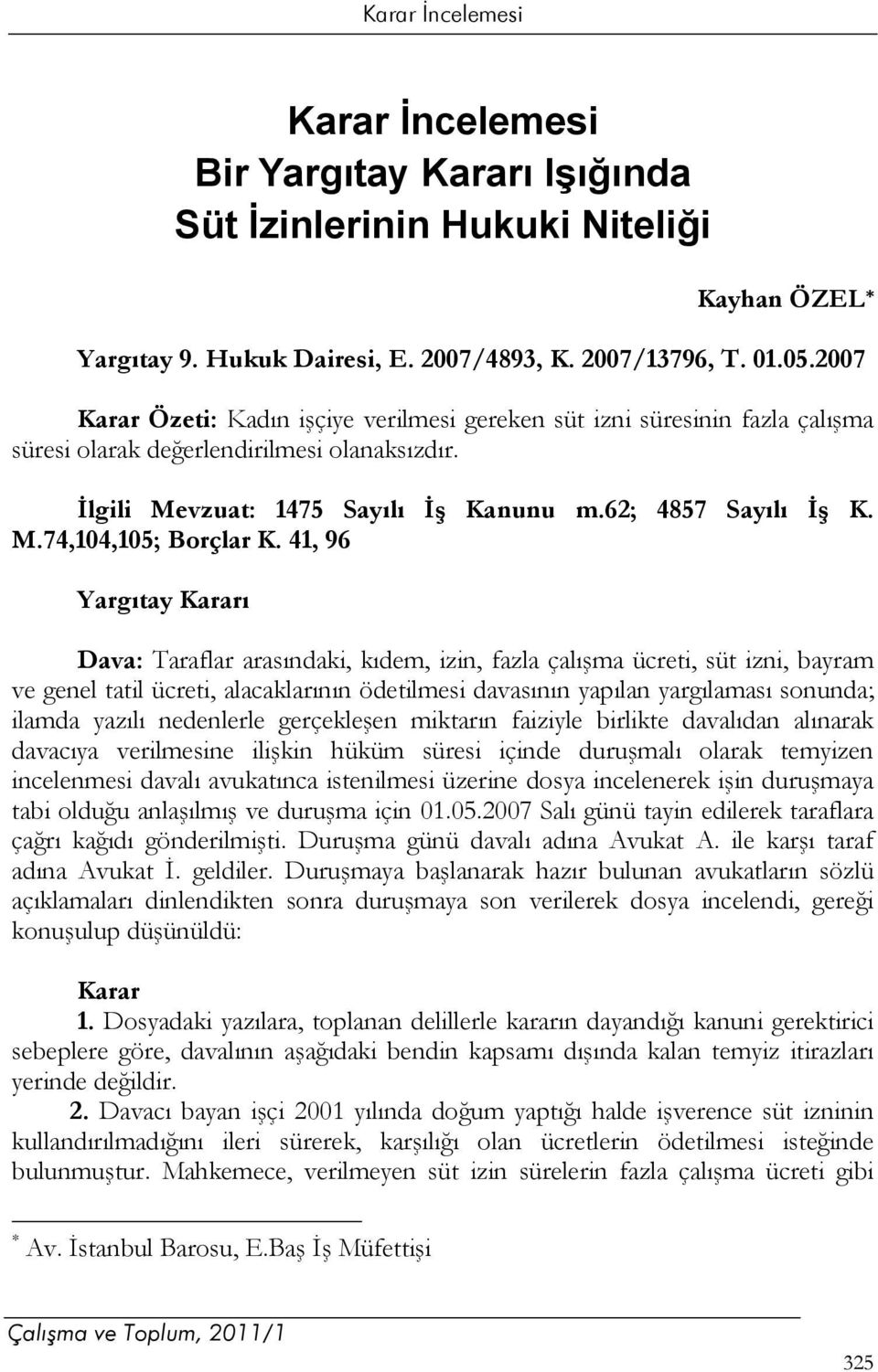 41, 96 Yargıtay Kararı Dava: Taraflar arasındaki, kıdem, izin, fazla çalışma ücreti, süt izni, bayram ve genel tatil ücreti, alacaklarının ödetilmesi davasının yapılan yargılaması sonunda; ilamda