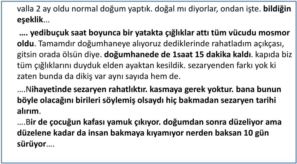 kapıda biz tüm çığlıklarını duyduk elden ayaktan kesildik. sezaryenden farkı yok ki zaten bunda da dikiş var aynı sayıda hem de..nihayetinde sezaryen rahatlıktır.