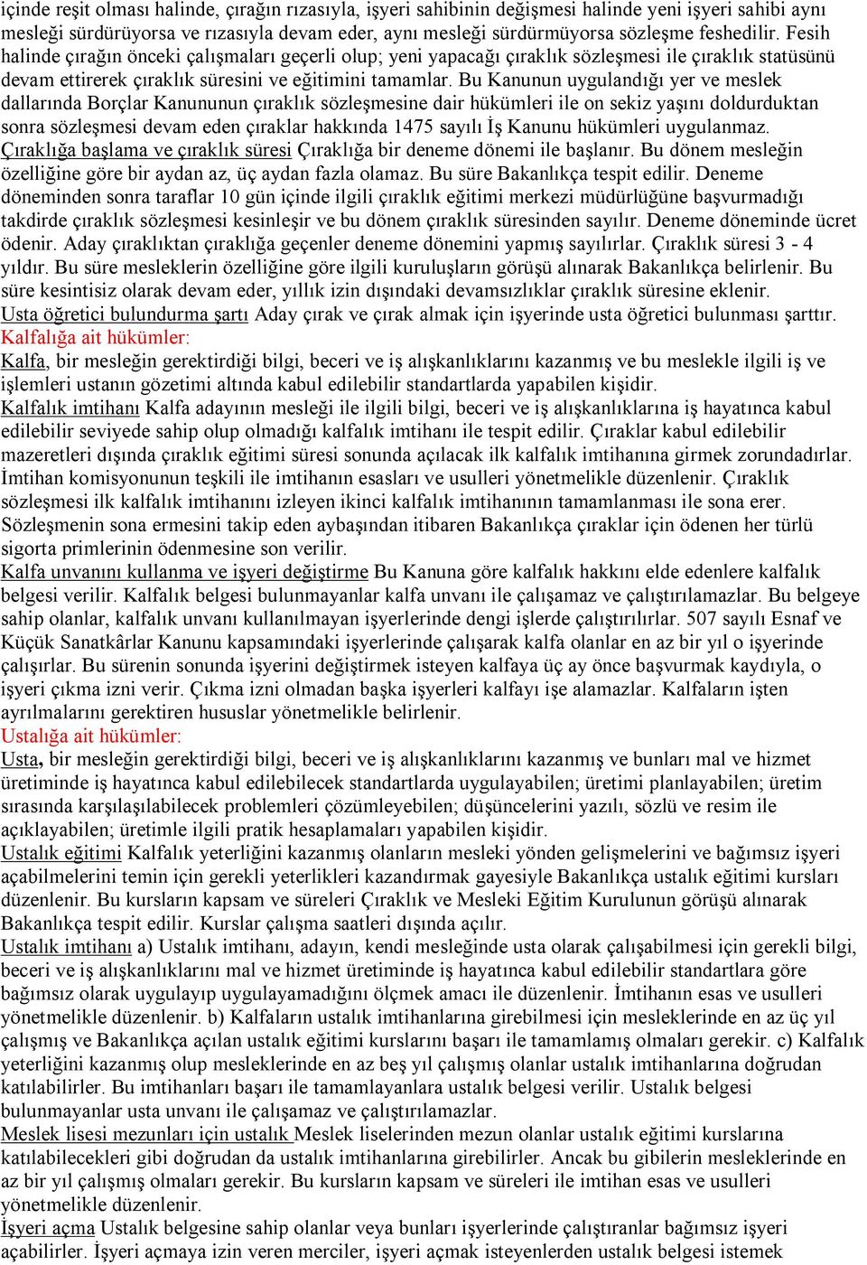 Bu Kanunun uygulandığı yer ve meslek dallarında Borçlar Kanununun çıraklık sözleşmesine dair hükümleri ile on sekiz yaşını doldurduktan sonra sözleşmesi devam eden çıraklar hakkında 1475 sayılı İş