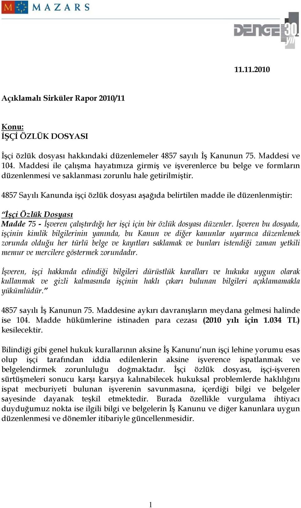 4857 Sayılı Kanunda işçi özlük dosyası aşağıda belirtilen madde ile düzenlenmiştir: Đşçi Özlük Dosyası Madde 75 - Đşveren çalıştırdığı her işçi için bir özlük dosyası düzenler.