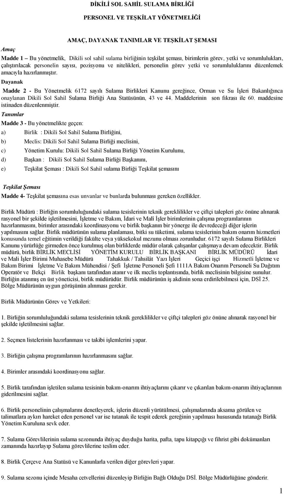 Dayanak Madde 2 - Bu Yönetmelik 6172 sayılı Sulama Birlikleri Kanunu gereğince, Orman ve Su İşleri Bakanlığınca onaylanan Dikili Sol Sahil Sulama Birliği Ana Statüsünün, 43 ve 44.