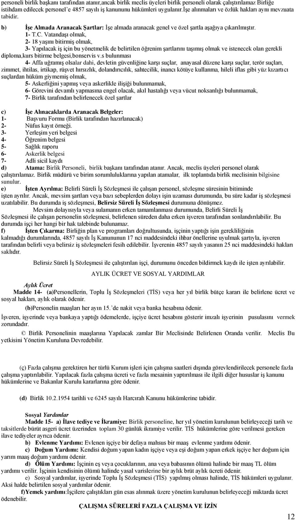 Vatandaşı olmak, 2-18 yaşını bitirmiş olmak, 3- Yapılacak iş için bu yönetmelik de belirtilen öğrenim şartlarını taşımış olmak ve istenecek olan gerekli diploma,kurs bitirme belgesi,bonservis v.