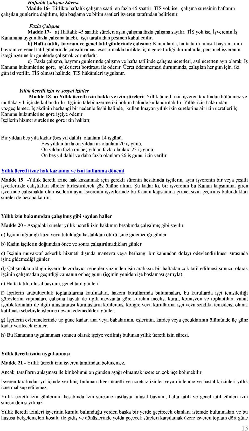 Fazla Çalışma Madde 17- a) Haftalık 45 saatlik süreleri aşan çalışma fazla çalışma sayılır. TİS yok ise, İşverenin İş Kanununa uygun fazla çalışma talebi, işçi tarafından peşinen kabul edilir.