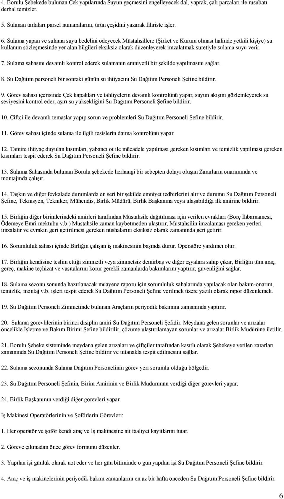 Sulama yapan ve sulama suyu bedelini ödeyecek Müstahsillere (Şirket ve Kurum olması halinde yetkili kişiye) su kullanım sözleşmesinde yer alan bilgileri eksiksiz olarak düzenleyerek imzalatmak